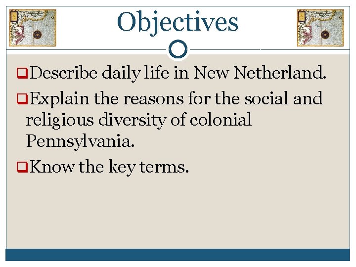 Objectives q. Describe daily life in New Netherland. q. Explain the reasons for the