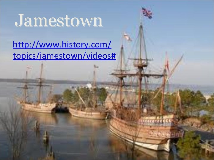 Jamestown http: //www. history. com/ topics/jamestown/videos# 