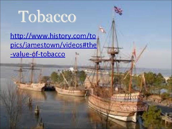 Tobacco http: //www. history. com/to pics/jamestown/videos#the -value-of-tobacco 