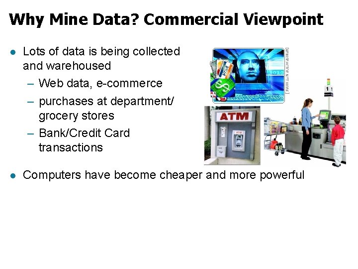 Why Mine Data? Commercial Viewpoint l Lots of data is being collected and warehoused