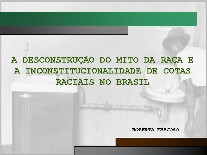 A DESCONSTRUÇÃO DO MITO DA RAÇA E A INCONSTITUCIONALIDADE DE COTAS RACIAIS NO BRASIL