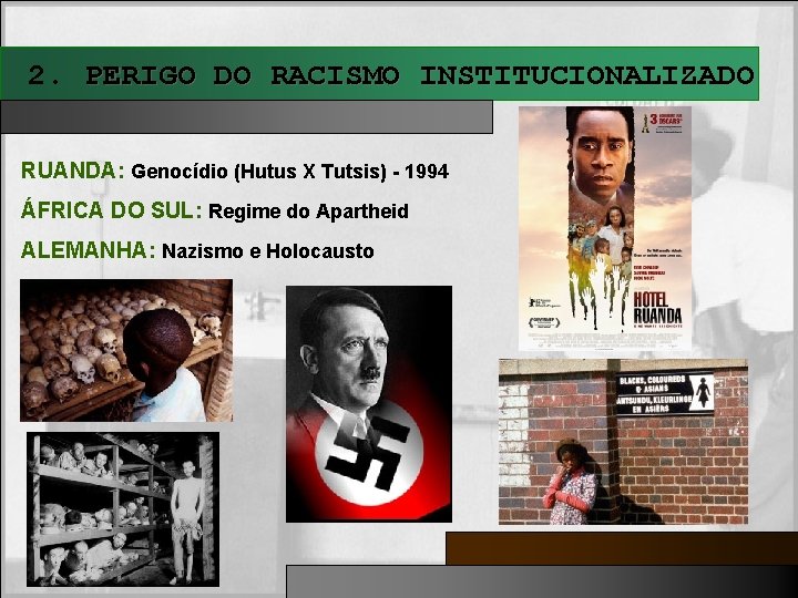 2. PERIGO DO RACISMO INSTITUCIONALIZADO RUANDA: Genocídio (Hutus X Tutsis) - 1994 ÁFRICA DO