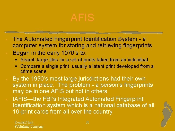 AFIS § § The Automated Fingerprint Identification System - a computer system for storing