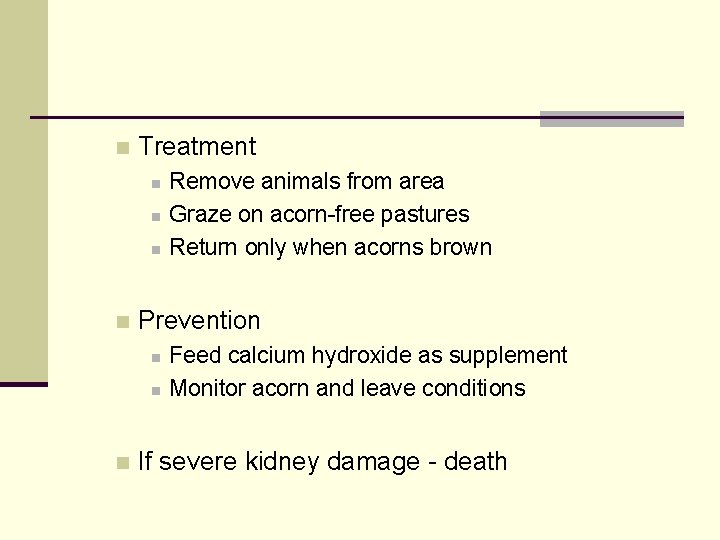 n Treatment n n Prevention n Remove animals from area Graze on acorn-free pastures