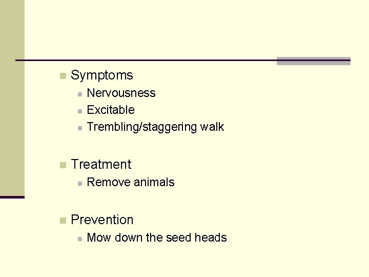 n Symptoms n n Treatment n n Nervousness Excitable Trembling/staggering walk Remove animals Prevention