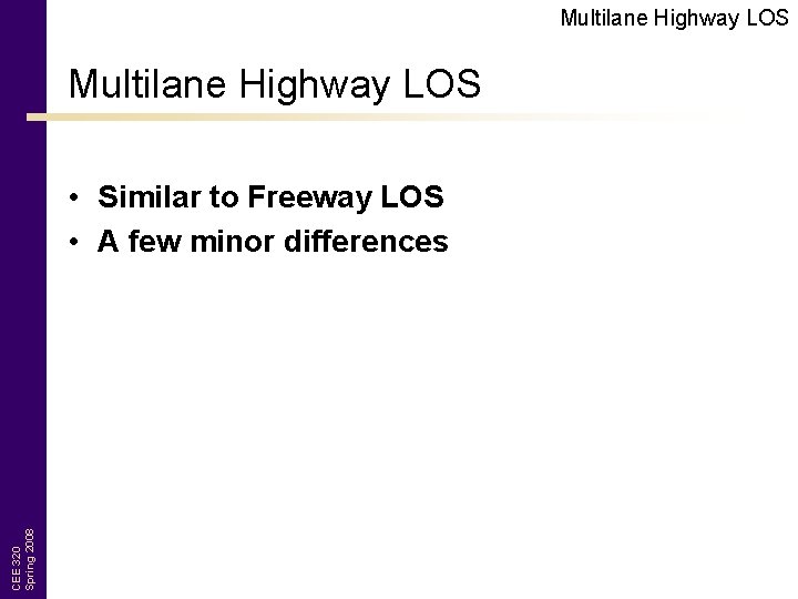 Multilane Highway LOS CEE 320 Spring 2008 • Similar to Freeway LOS • A