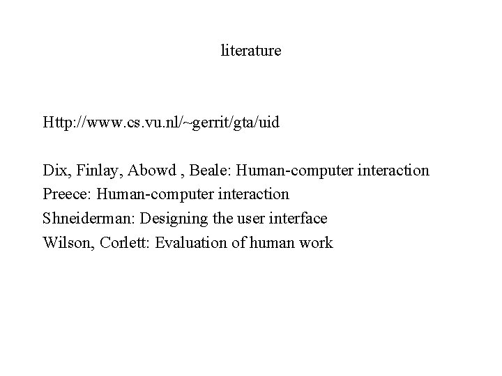 literature Http: //www. cs. vu. nl/~gerrit/gta/uid Dix, Finlay, Abowd , Beale: Human-computer interaction Preece: