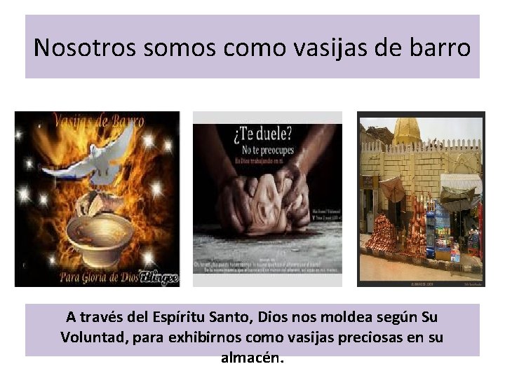 Nosotros somos como vasijas de barro A través del Espíritu Santo, Dios nos moldea