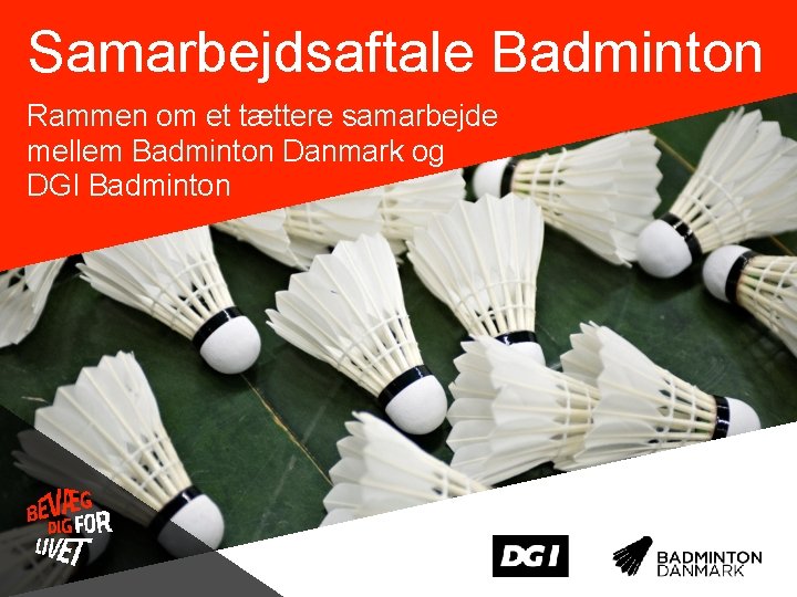 Samarbejdsaftale Badminton Rammen om et tættere samarbejde mellem Badminton Danmark og DGI Badminton 