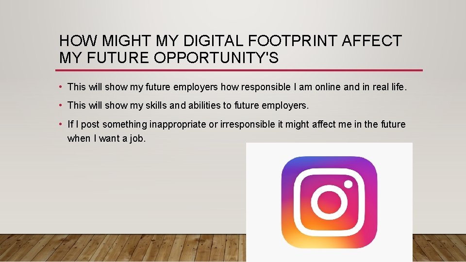 HOW MIGHT MY DIGITAL FOOTPRINT AFFECT MY FUTURE OPPORTUNITY'S • This will show my