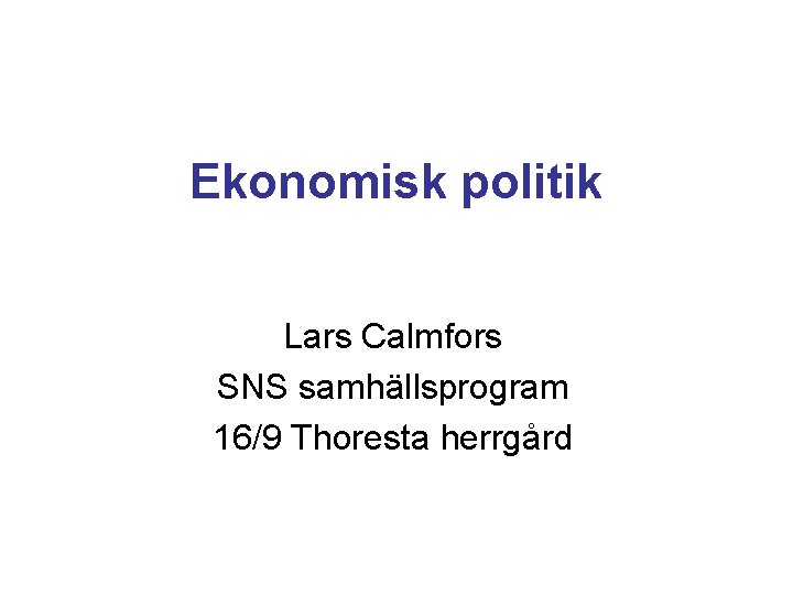 Ekonomisk politik Lars Calmfors SNS samhällsprogram 16/9 Thoresta herrgård 