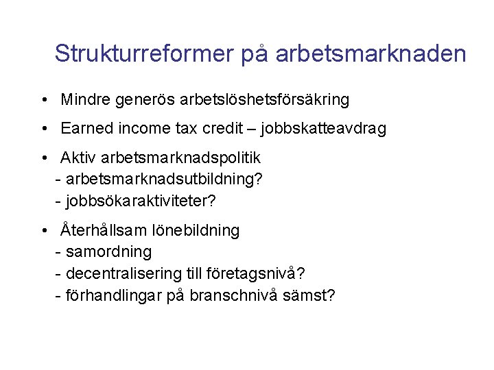 Strukturreformer på arbetsmarknaden • Mindre generös arbetslöshetsförsäkring • Earned income tax credit – jobbskatteavdrag