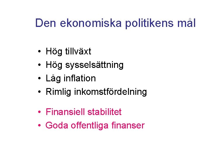 Den ekonomiska politikens mål • • Hög tillväxt Hög sysselsättning Låg inflation Rimlig inkomstfördelning