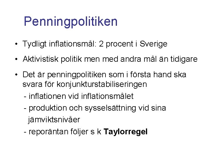 Penningpolitiken • Tydligt inflationsmål: 2 procent i Sverige • Aktivistisk politik men med andra