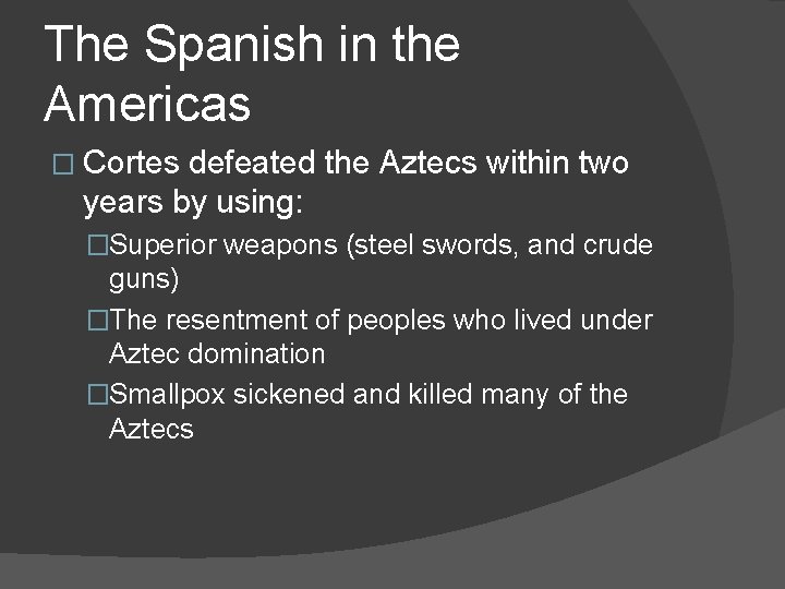 The Spanish in the Americas � Cortes defeated the Aztecs within two years by