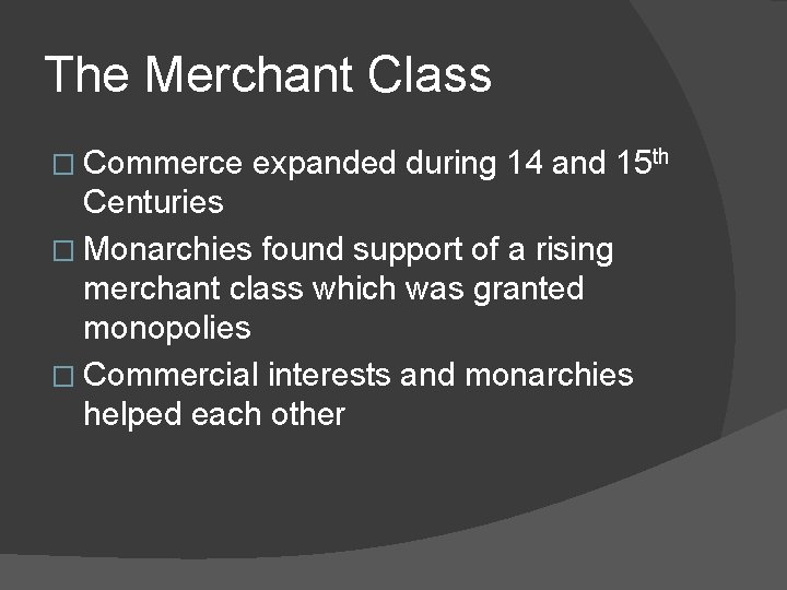 The Merchant Class � Commerce expanded during 14 and 15 th Centuries � Monarchies