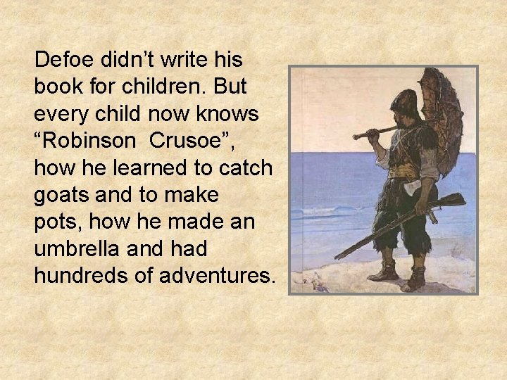 Defoe didn’t write his book for children. But every child now knows “Robinson Crusoe”,