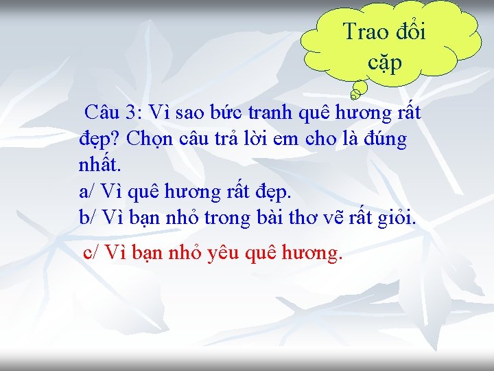 Trao đổi cặp Câu 3: Vì sao bức tranh quê hương rất đẹp? Chọn