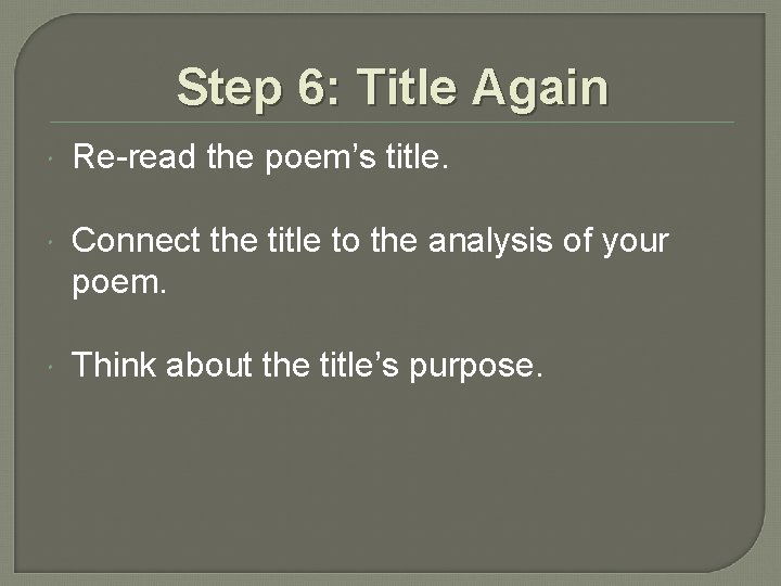 Step 6: Title Again Re-read the poem’s title. Connect the title to the analysis Step 6: Title Again Re-read the poem’s title. Connect the title to the analysis