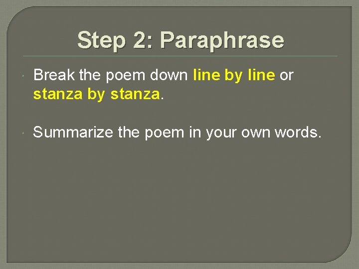 Step 2: Paraphrase Break the poem down line by line or stanza by stanza.