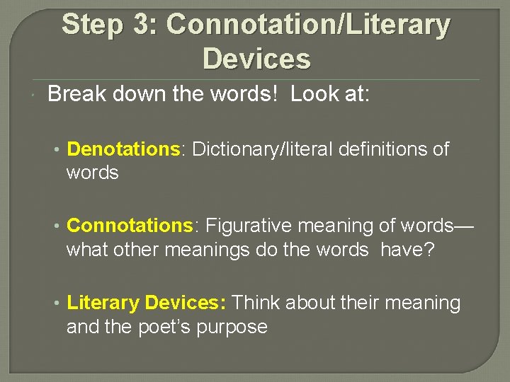 Step 3: Connotation/Literary Devices Break down the words! Look at: • Denotations: Dictionary/literal definitions