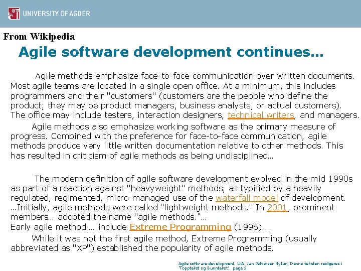 From Wikipedia Agile software development continues… Agile methods emphasize face-to-face communication over written documents.