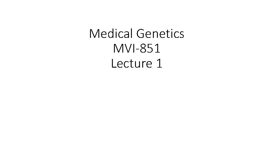 Medical Genetics MVI-851 Lecture 1 