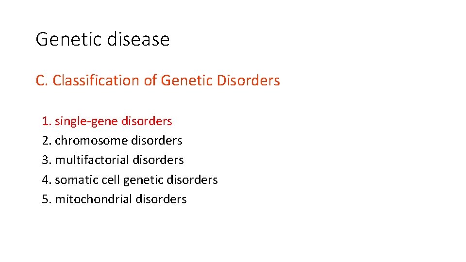 Genetic disease C. Classification of Genetic Disorders 1. single-gene disorders 2. chromosome disorders 3.