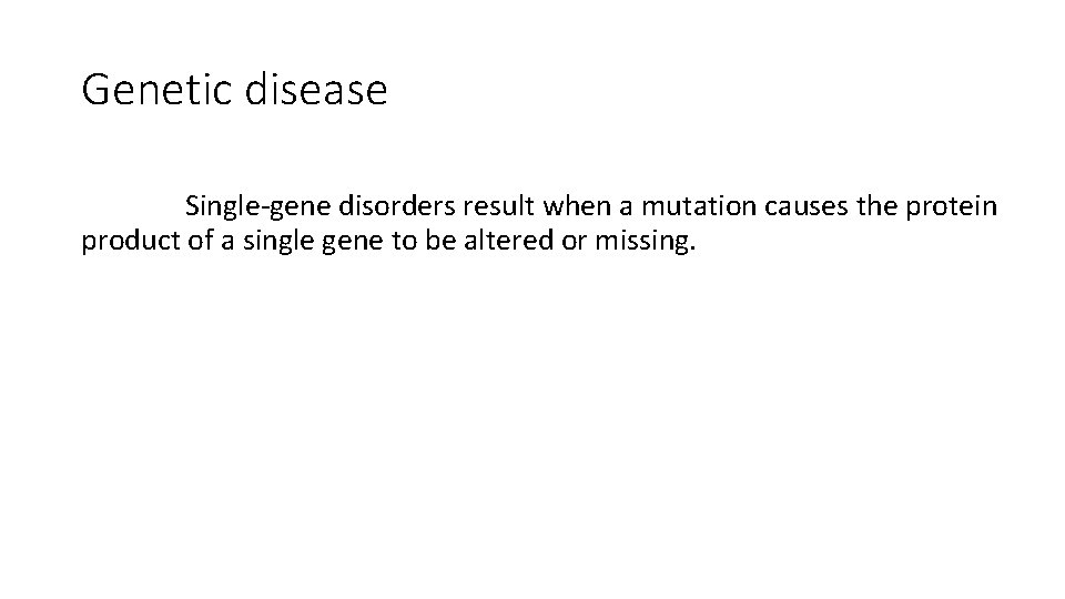 Genetic disease Single-gene disorders result when a mutation causes the protein product of a