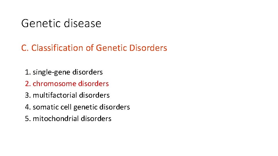 Genetic disease C. Classification of Genetic Disorders 1. single-gene disorders 2. chromosome disorders 3.