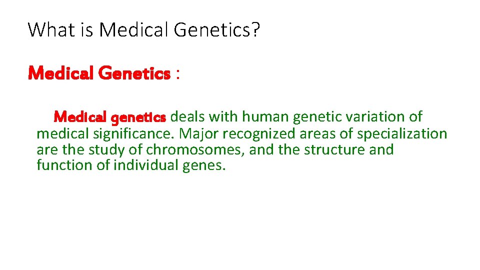 What is Medical Genetics? Medical Genetics : Medical genetics deals with human genetic variation