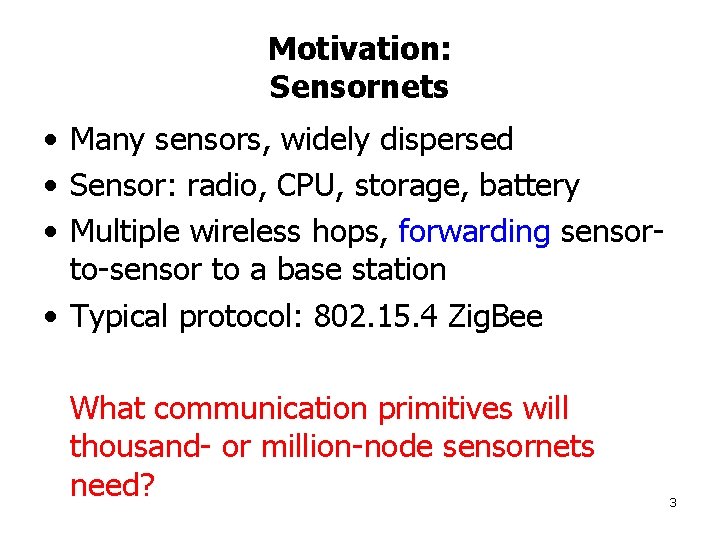 Motivation: Sensornets • Many sensors, widely dispersed • Sensor: radio, CPU, storage, battery •