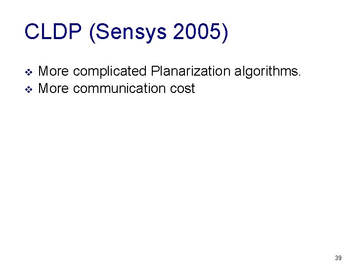 CLDP (Sensys 2005) v v More complicated Planarization algorithms. More communication cost 39 