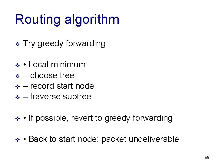 Routing algorithm v Try greedy forwarding v v • Local minimum: – choose tree