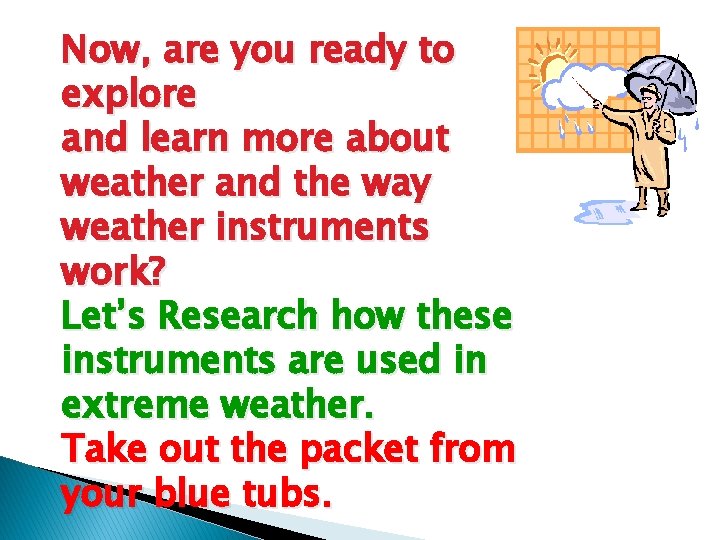 Now, are you ready to explore and learn more about weather and the way
