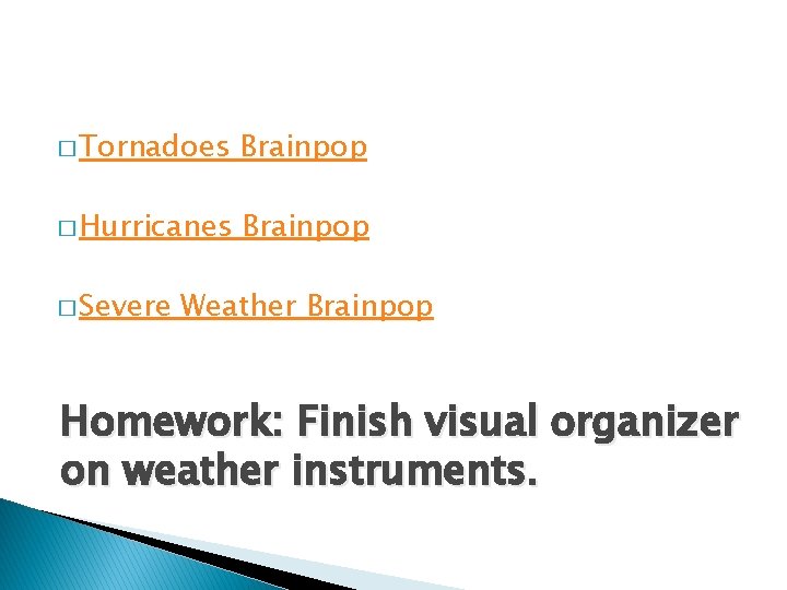 � Tornadoes Brainpop � Hurricanes Brainpop � Severe Weather Brainpop Homework: Finish visual organizer