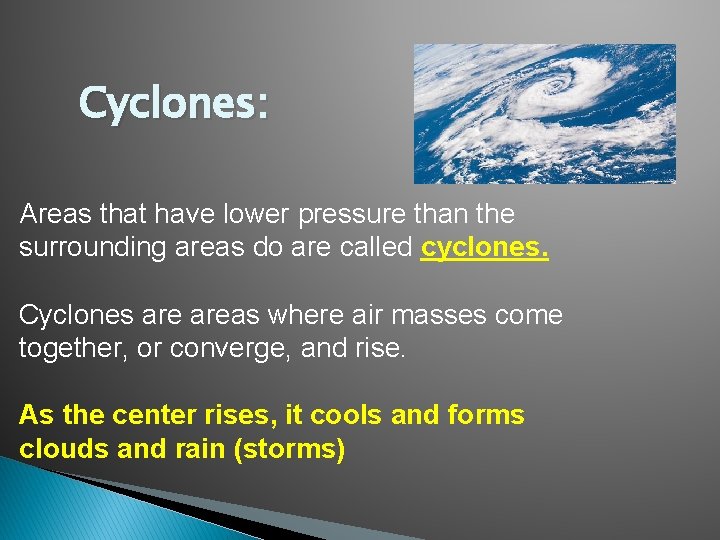 Cyclones: Areas that have lower pressure than the surrounding areas do are called cyclones.