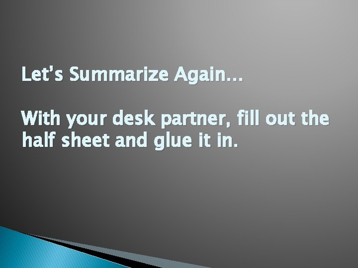 Let’s Summarize Again… With your desk partner, fill out the half sheet and glue