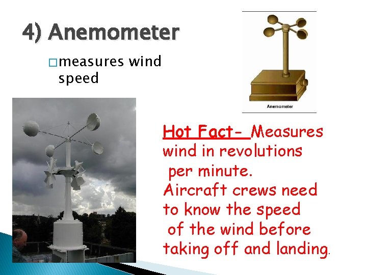 4) Anemometer � measures speed wind Hot Fact- Measures wind in revolutions per minute.