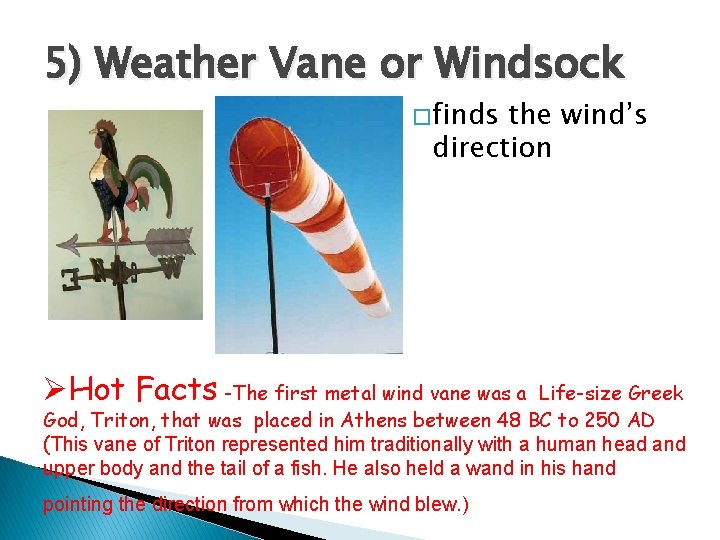 5) Weather Vane or Windsock � finds the wind’s direction ØHot Facts -The first
