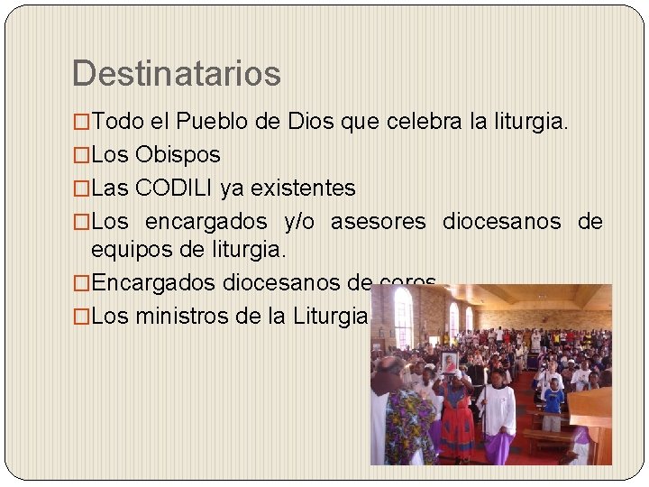 Destinatarios �Todo el Pueblo de Dios que celebra la liturgia. �Los Obispos �Las CODILI