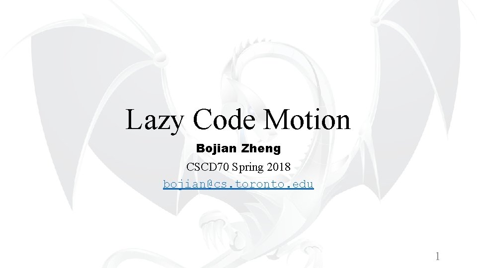 Lazy Code Motion Bojian Zheng CSCD 70 Spring 2018 bojian@cs. toronto. edu 1 