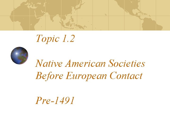 Topic 1. 2 Native American Societies Before European Contact Pre-1491 