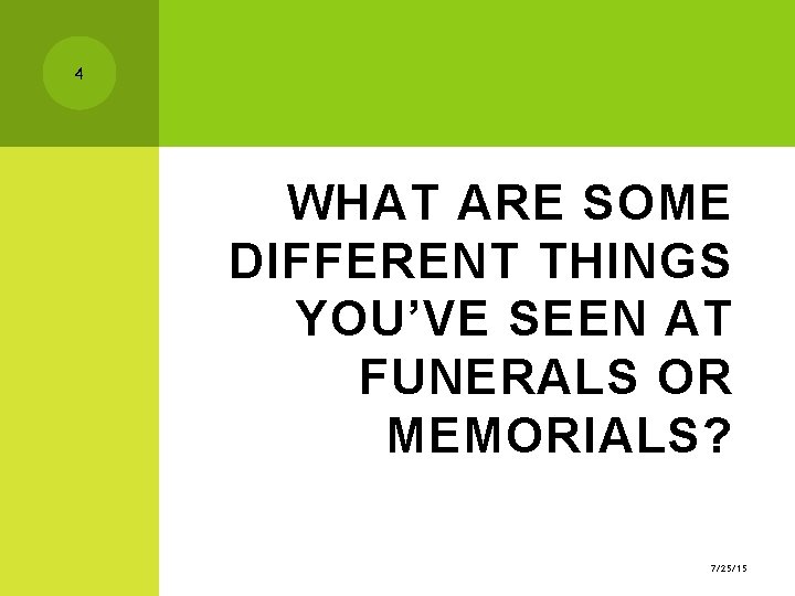 4 WHAT ARE SOME DIFFERENT THINGS YOU’VE SEEN AT FUNERALS OR MEMORIALS? 7/25/15 