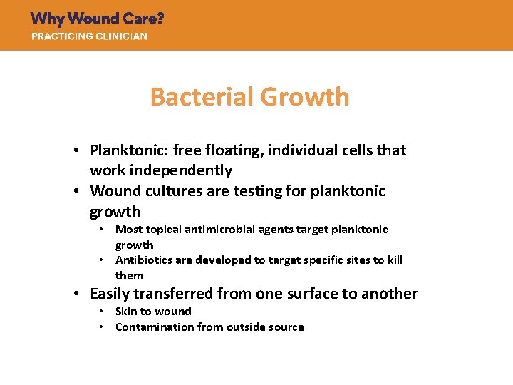 Bacterial Growth • Planktonic: free floating, individual cells that work independently • Wound cultures