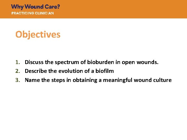 Objectives 1. Discuss the spectrum of bioburden in open wounds. 2. Describe the evolution