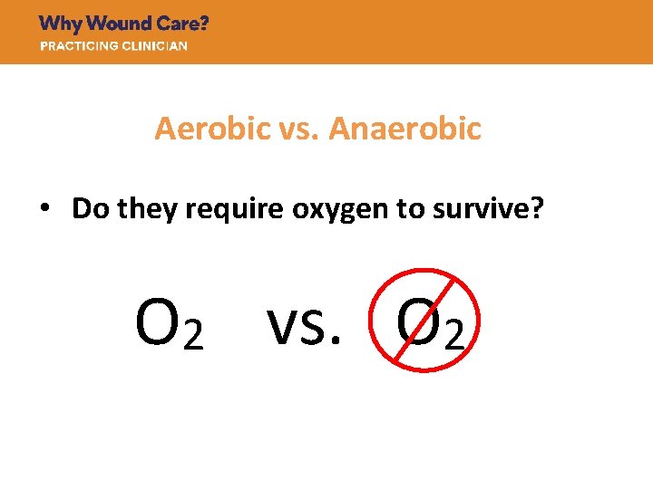 Aerobic vs. Anaerobic • Do they require oxygen to survive? O 2 vs. O