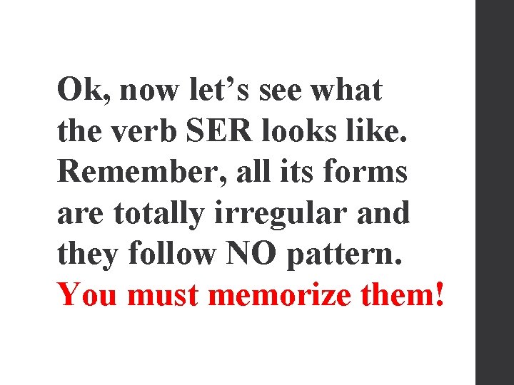 Ok, now let’s see what the verb SER looks like. Remember, all its forms