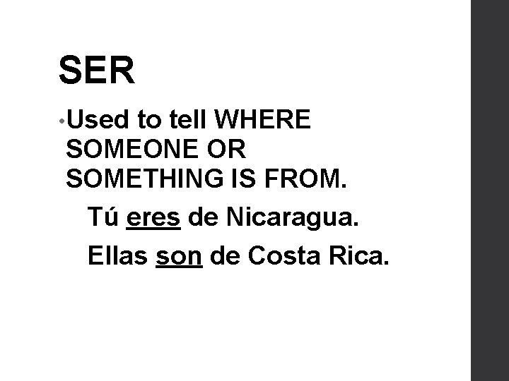 SER • Used to tell WHERE SOMEONE OR SOMETHING IS FROM. Tú eres de