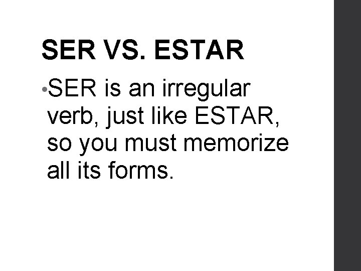 SER VS. ESTAR • SER is an irregular verb, just like ESTAR, so you